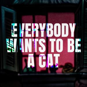Everybody Wants To Be a Cat