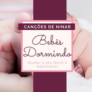 Bebês Dormindo: Canções de Ninar para Ajudar o seu Nenê a Adormecer