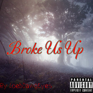 Broke Us Up!! (Explicit)