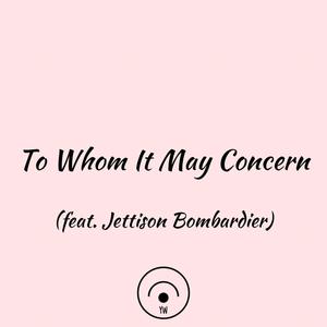 To Whom It May Concern(feat. Jettison Bombardier) (Explicit)