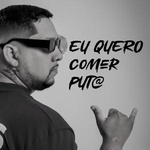 EU QUERO COMER PUTA (Explicit)