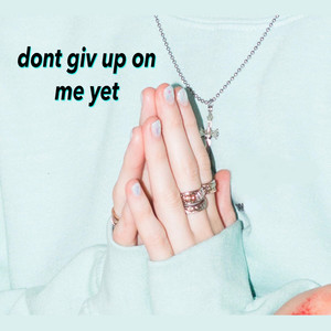 Don't Giv Up On Me Yet (Explicit)