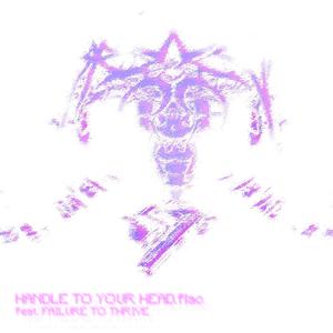 HANDLE TO YOUR HEAD (feat. failure to thrive) (Explicit)