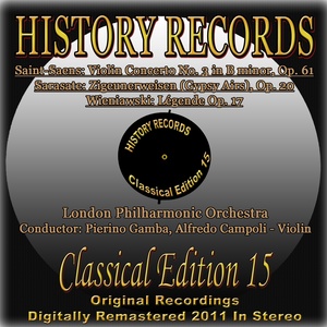 Saint-Saens: Violin Concerto No. 3 in B Minor, Op. 61 - Sarasate: Zigeunerweisen "Gypsy Airs", Op. 20 - Wieniawski: Légende, Op. 17 (History Records - Classical Edition 15 - Original Recordings Digitally Remastered 2011 in Stereo)