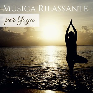 Musica Rilassante per Yoga - Canzoni per Hatha, Kundalini e Ashtanga