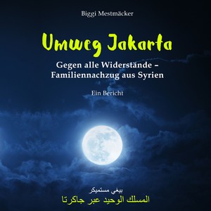 Umweg Jakarta (Gegen alle Widerstande - Familiennachzug aus Syrien)