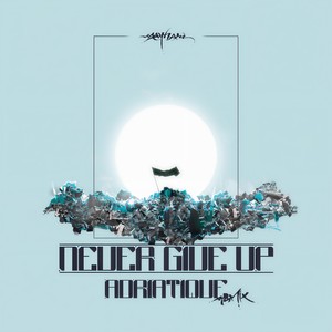 Never Give Up (Adriatique Remix)