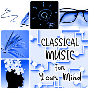 Classical Music for Your Mind – Boost Your Brain Power, Concentration, Focus, Thinking, Memory & Mindfulness