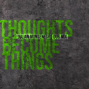 Thoughts Become Things (Julian Montenegro Dub Mix Remastered)