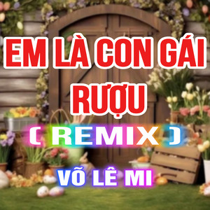 Em Là Con Gái Rượu (Duck Remix)