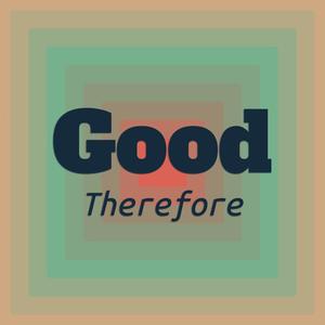 Good Therefore