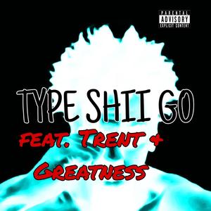TYPE SHII GO ! (feat. Trent & Greatness) (Explicit)