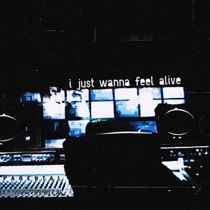 i just wanna feel alive (Explicit)