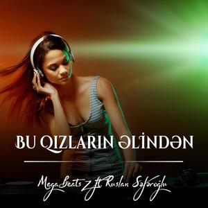 Bu Qızların əlindən (feat. Ruslan Səfəroğlu)