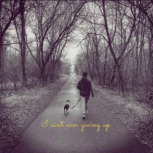 I Ain't Ever Giving Up