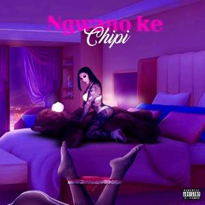 Ngwano ke Chipi (Explicit)