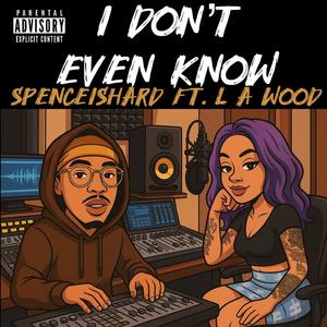 I Don't Even Know (feat. L A Wood) (Explicit)