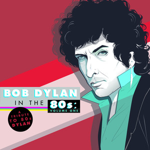 A Tribute to Bob Dylan in the 80s: Volume One