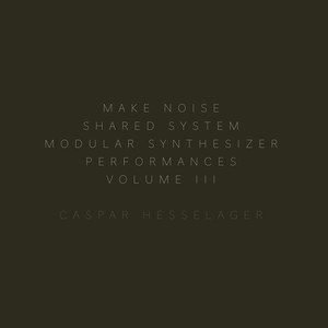 Make Noise Shared System Modular Synthesizer Performances, Vol. III