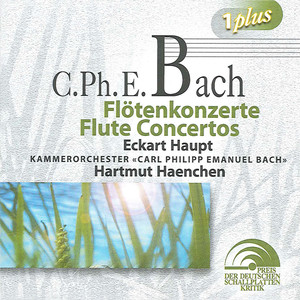 Bach, C.P.E.: Flute Concertos (Haupt, Carl Philipp Emanuel Bach Chamber Orchestra, Haenchen)