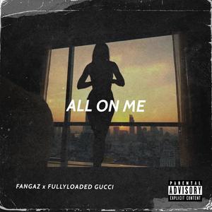 All On Me(feat. Fullyloaded Gucci) (Explicit)