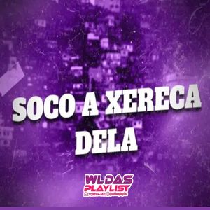 Soco a Xereca Dela