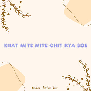 Khat Mite Mite Chit Kya Soe