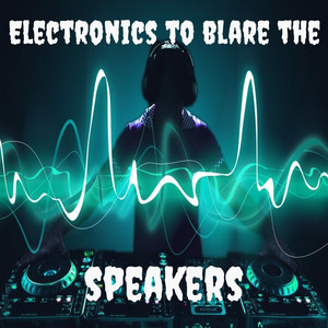 Electronics to Blare the Speakers (Explicit)