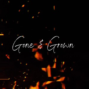 Gone & Grown (Explicit)