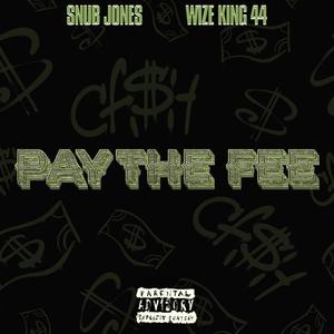 PAY THE FEE (feat. Wize King 44 & Snub Jones) [Explicit]