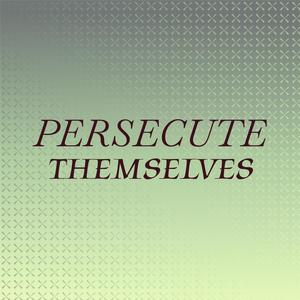 Persecute Themselves