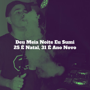 Deu Meia Noite Eu Sumi, 25 É Natal 31 É Ano Novo (Explicit)