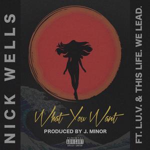 What You Want (feat. L.U.V. & This Life. We Lead.) (Explicit)