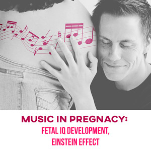 Music in Pregnacy: Fetal IQ Development, Einstein Effect, Future Calm Baby, No More Baby Crying