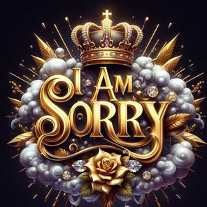 I AM SORRY
