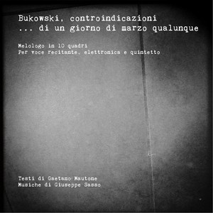 Bukowski controindicazioni di un giorno di marzo qualunque (Melologo in 10 quadri per voce recitante quintetto e elettronica) [Explicit]