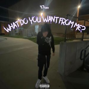 WHAT DO YOU WANT FROM ME? (Explicit)