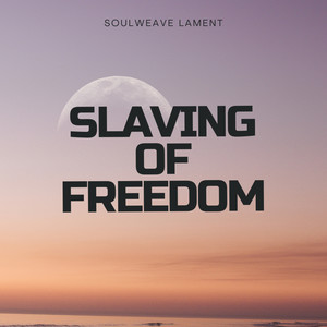 Slaving of Freedom (Soulweave Lament)