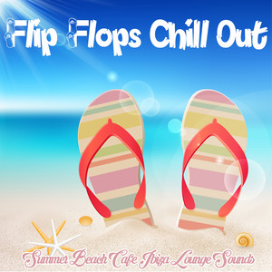 Flip Flops Chill Out - Summer Beach Cafe Ibiza Lounge Sounds