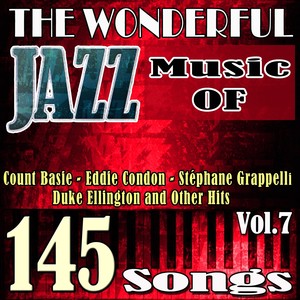 The Wonderful Jazz Music of Count Basie, Eddie Condon, Stéphane Grappelli, Duke Ellington and Other Hits, Vol. 7 (145 Songs)