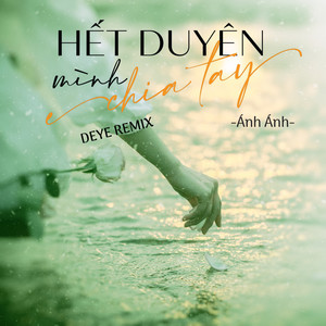 Hết Duyên Mình Chia Tay (Deye Remix)