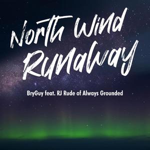 North Wind Runaway(feat. RJ Rude & Always Grounded)