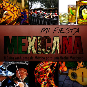 Mi Fiesta Mexicana. Música Ambiente de México para una Noche Mexicana