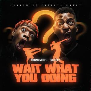 Wait What You Doing(feat. Jslutty) (Explicit)