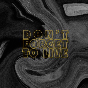 Don't Forget to Live