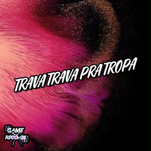 Trava Trava Pra Tropa (Explicit)