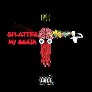 Splatter My Brain (Explicit)