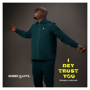 I Dey Trust You (Odogwu Jehovah)