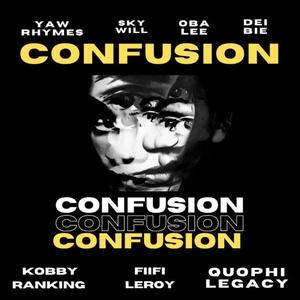 Confusion (feat. Yaw Rhymes, Skywill, OBA LEE, DEI BIE, Quophi Legacy & Kobby Ranking) [Explicit]