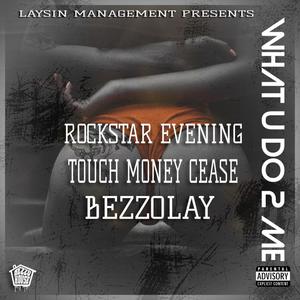 What U Do 2 Me (feat. Rockstar Evening, Touch Money Cease & Bezzolay) (Explicit)
